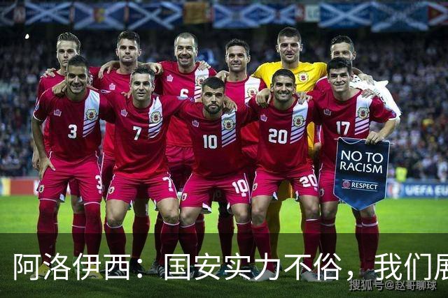 阿洛伊西：国安实力不俗，我们展现出了永不言弃的战斗精神